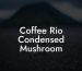 Coffee Rio Condensed Mushroom