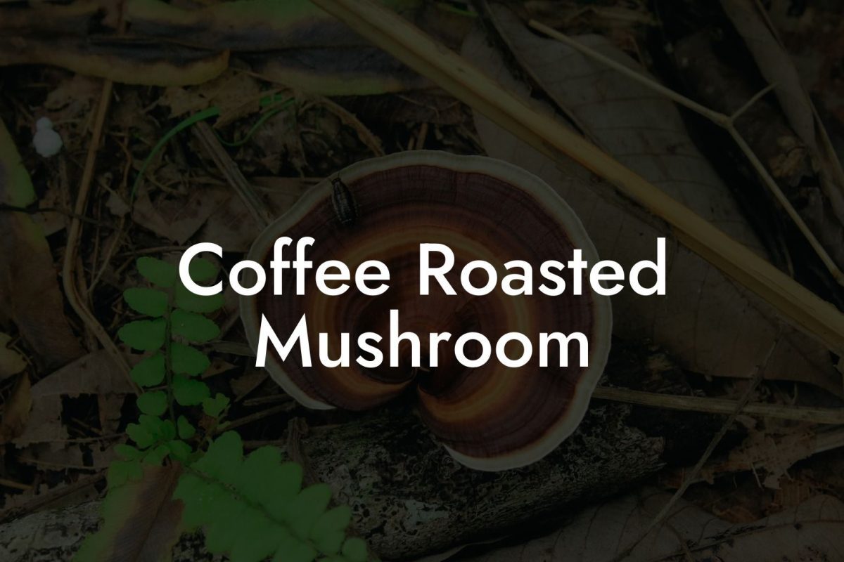 Coffee Roasted Mushroom