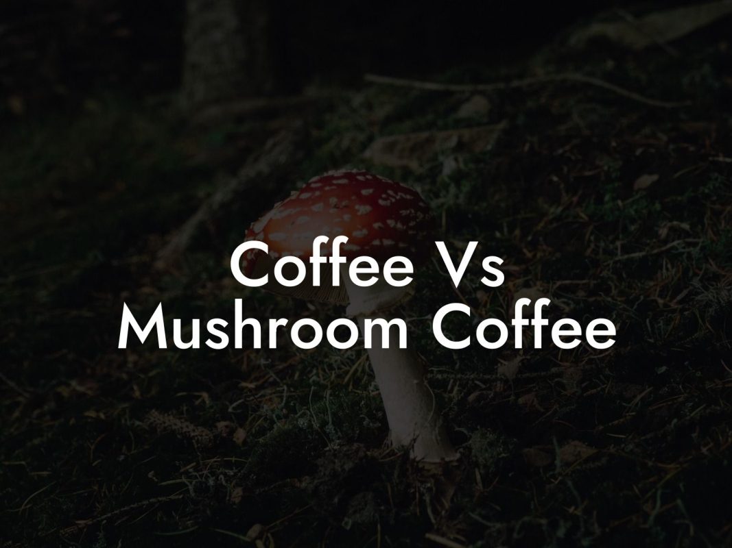 Coffee Vs Mushroom Coffee