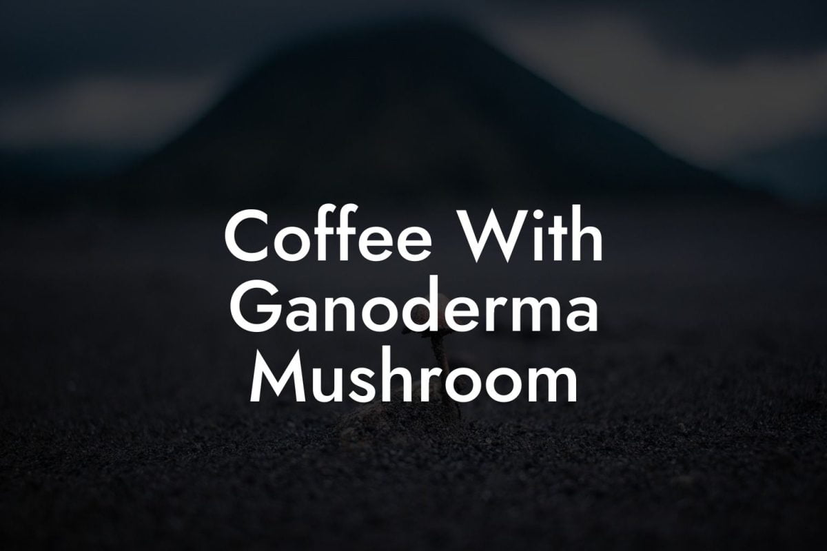 Coffee With Ganoderma Mushroom