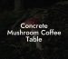 Concrete Mushroom Coffee Table