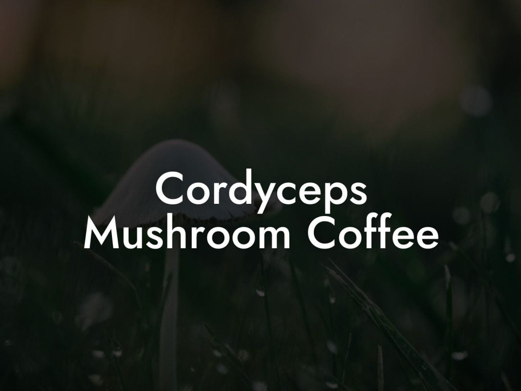 Cordyceps Mushroom Coffee