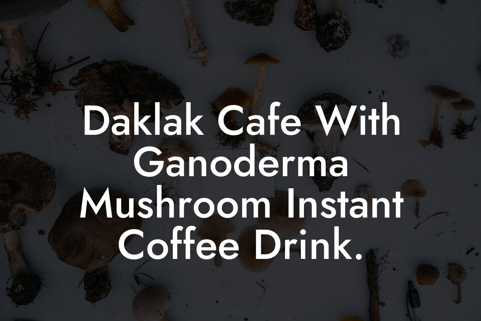 Daklak Cafe With Ganoderma Mushroom Instant Coffee Drink.