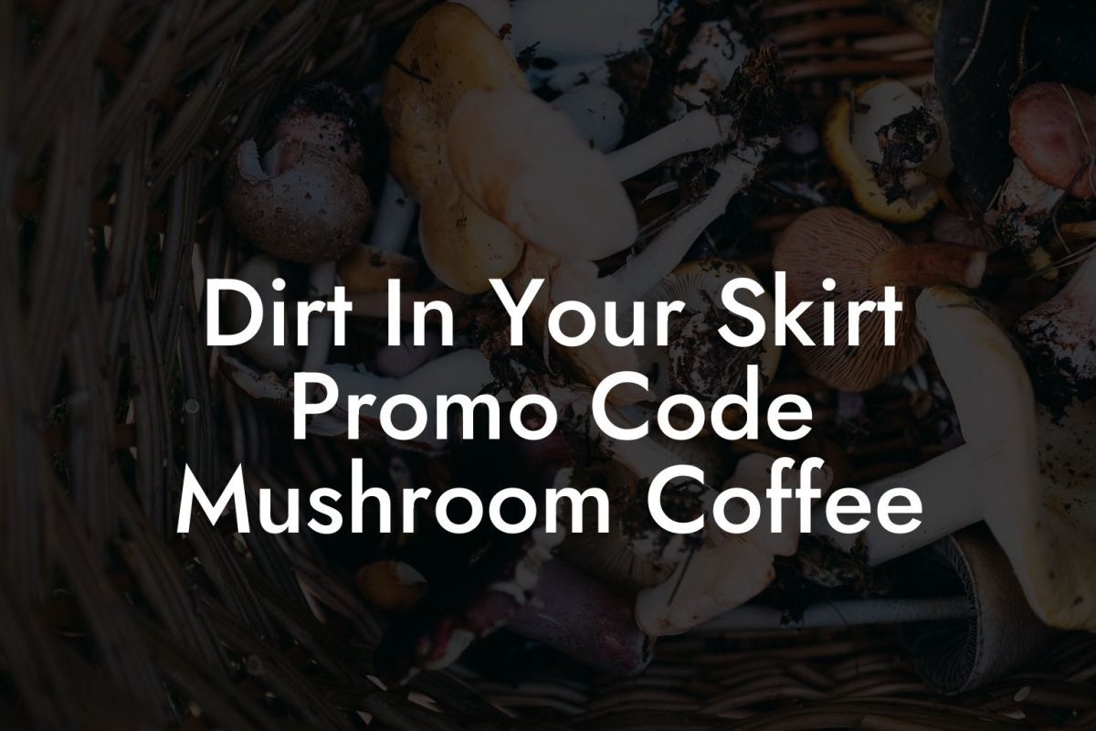 Dirt In Your Skirt Promo Code Mushroom Coffee