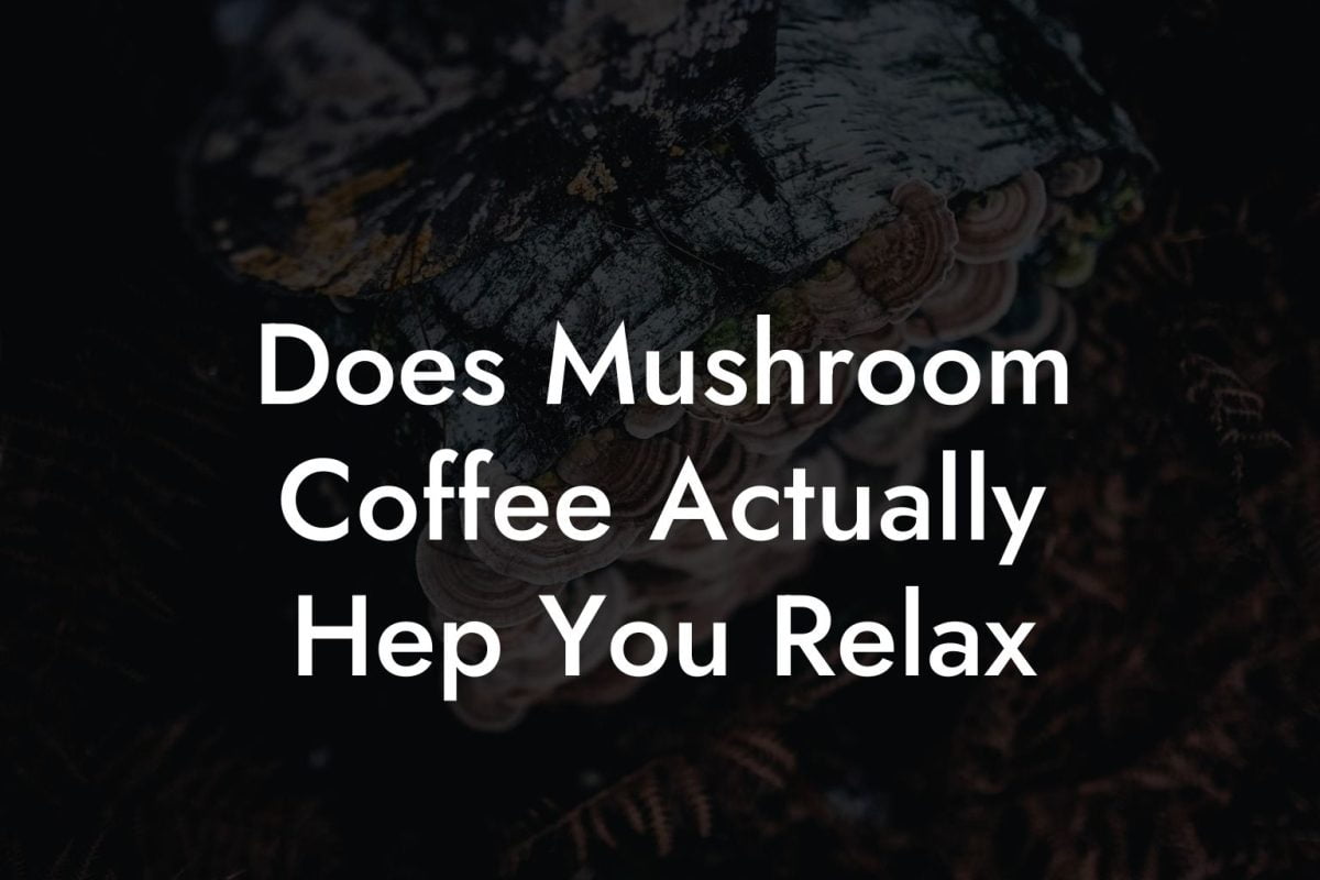 Does Mushroom Coffee Actually Hep You Relax
