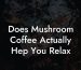 Does Mushroom Coffee Actually Hep You Relax