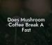 Does Mushroom Coffee Break A Fast