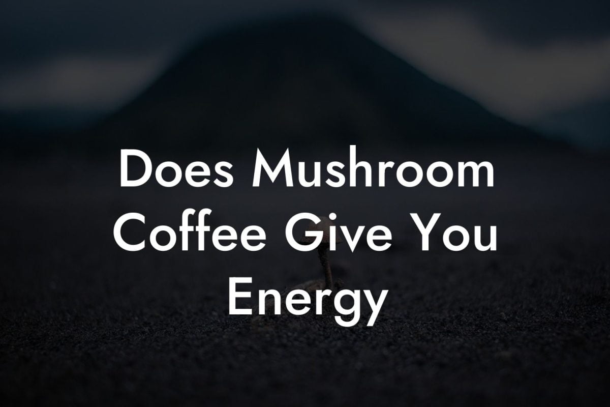 Does Mushroom Coffee Give You Energy