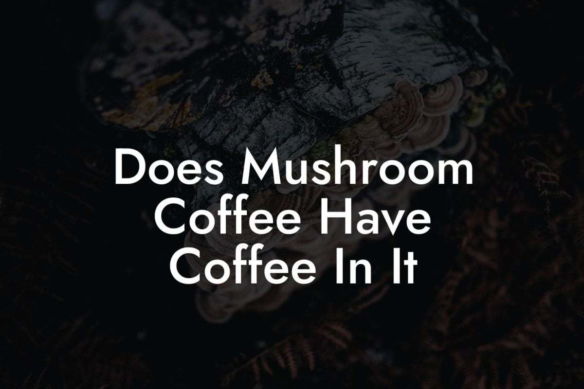 Does Mushroom Coffee Have Coffee In It