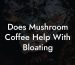 Does Mushroom Coffee Help With Bloating