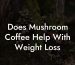 Does Mushroom Coffee Help With Weight Loss
