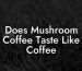 Does Mushroom Coffee Taste Like Coffee