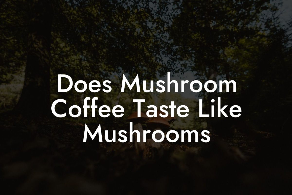 Does Mushroom Coffee Taste Like Mushrooms