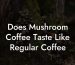 Does Mushroom Coffee Taste Like Regular Coffee