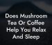 Does Mushroom Tea Or Coffee Help You Relax And Sleep