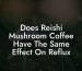 Does Reishi Mushroom Coffee Have The Same Effect On Reflux