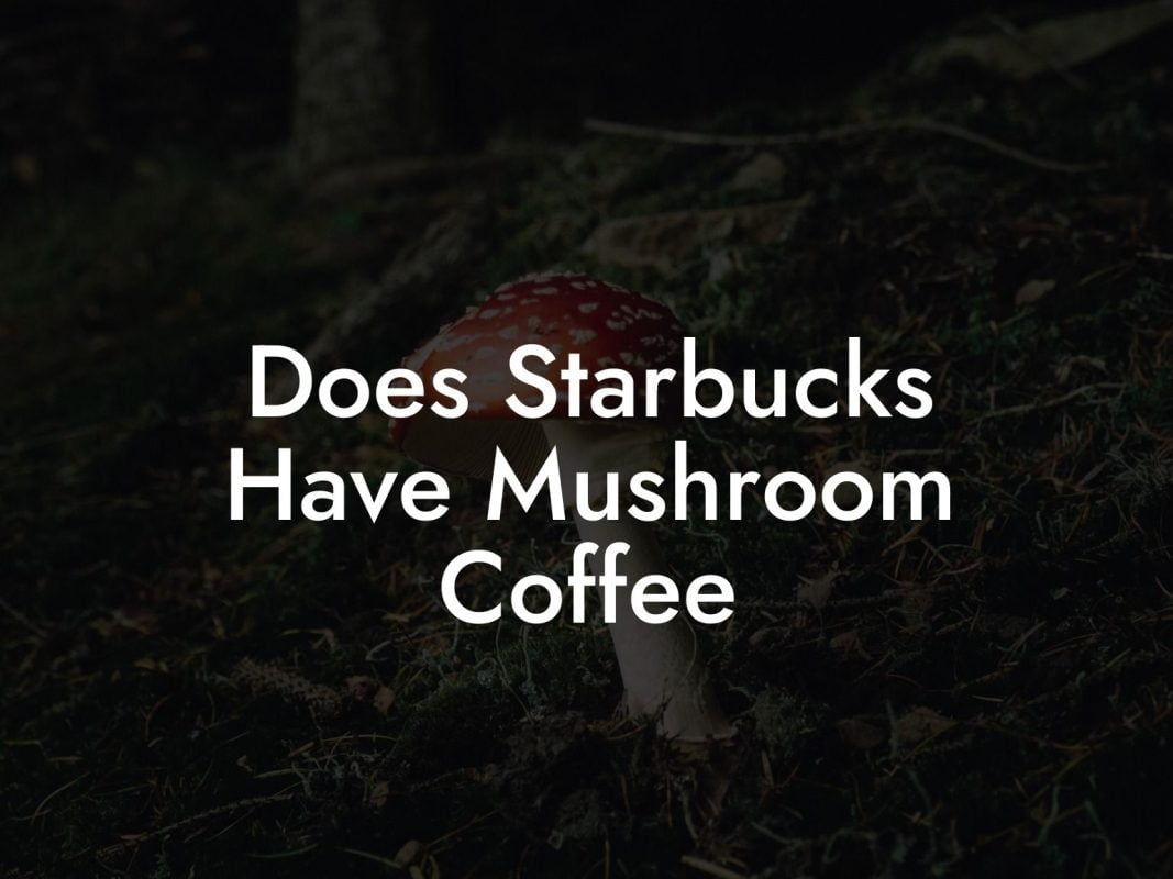 Does Starbucks Have Mushroom Coffee