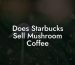 Does Starbucks Sell Mushroom Coffee