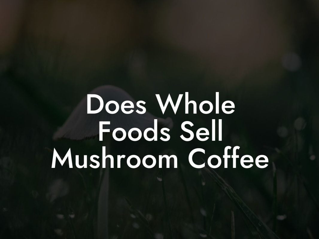Does Whole Foods Sell Mushroom Coffee
