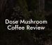 Dose Mushroom Coffee Review