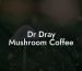 Dr Dray Mushroom Coffee