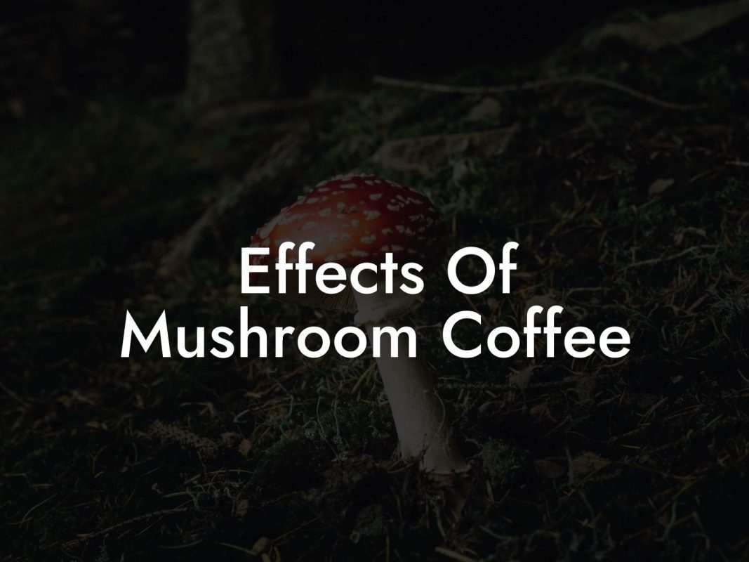 Effects Of Mushroom Coffee