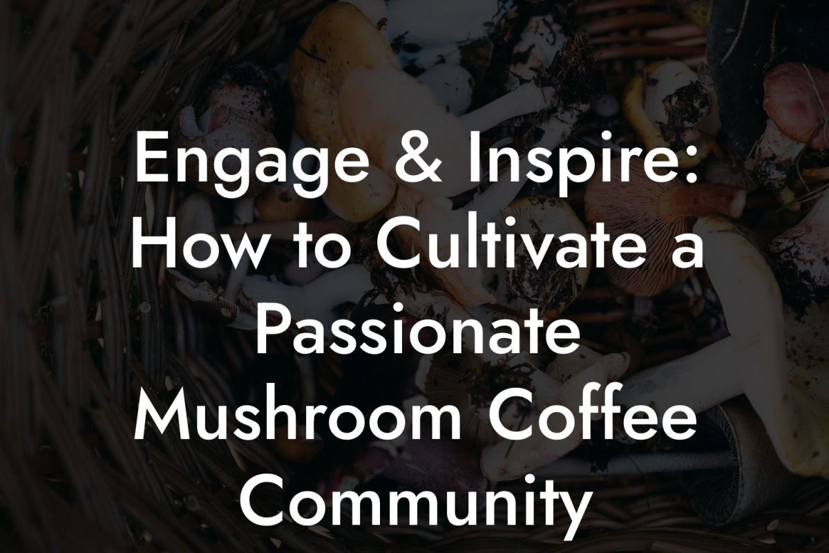 Engage & Inspire: How to Cultivate a Passionate Mushroom Coffee Community Engage & Inspire: How to Cultivate a Passionate Mushroom Coffee Community