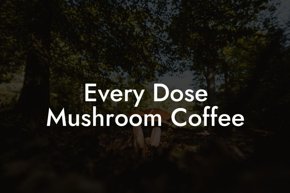 Every Dose Mushroom Coffee