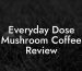 Everyday Dose Mushroom Coffee Review
