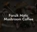Forsik Matic Mushroom Coffee