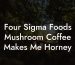 Four Sigma Foods Mushroom Coffee Makes Me Horney