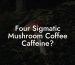 Four Sigmatic Mushroom Coffee Caffeine?
