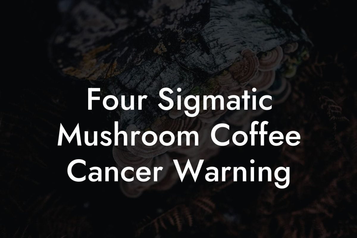 Four Sigmatic Mushroom Coffee Cancer Warning