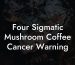 Four Sigmatic Mushroom Coffee Cancer Warning