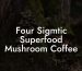 Four Sigmtic Superfood Mushroom Coffee