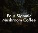 Four Signatic Mushroom Coffee