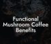 Functional Mushroom Coffee Benefits