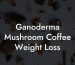 Ganoderma Mushroom Coffee Weight Loss