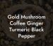 Gold Mushroom Coffee Ginger Turmeric Black Pepper