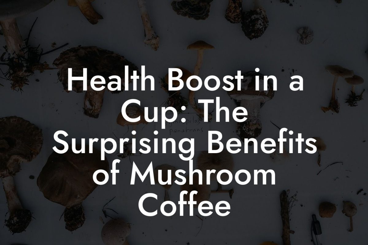 Health Boost in a Cup: The Surprising Benefits of Mushroom Coffee Health Boost in a Cup: The Surprising Benefits of Mushroom Coffee