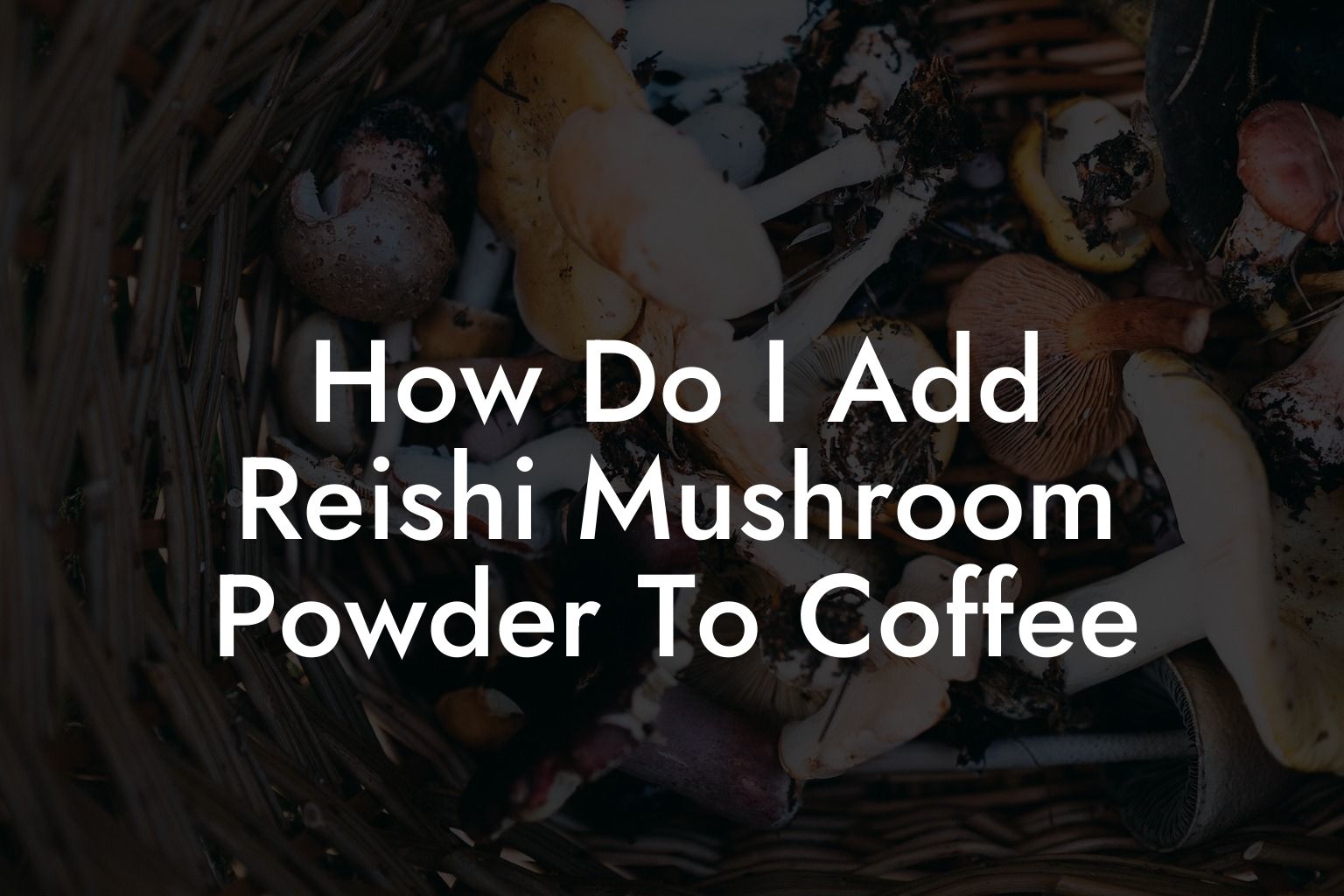 How Do I Add Reishi Mushroom Powder To Coffee