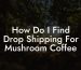 How Do I Find Drop Shipping For Mushroom Coffee