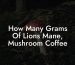 How Many Grams Of Lions Mane, Mushroom Coffee