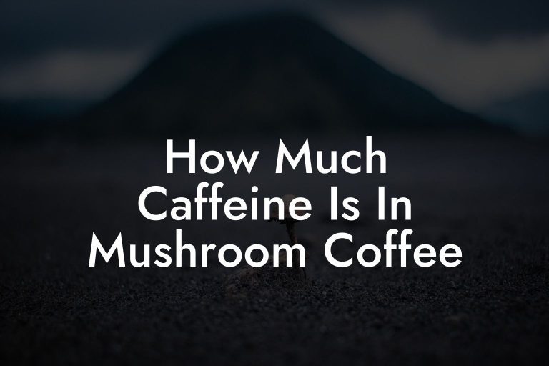 How Much Caffeine Is In Mushroom Coffee Mr Mushroom