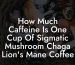 How Much Caffeine Is One Cup Of Sigmatic Mushroom Chaga Lion's Mane Coffee