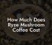 How Much Does Ryze Mushroom Coffee Cost