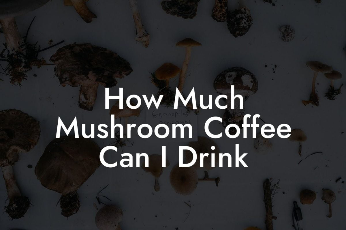 How Much Mushroom Coffee Can I Drink