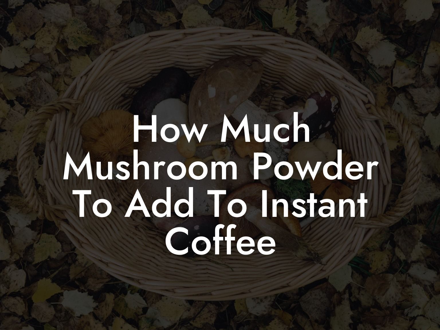 How Much Mushroom Powder To Add To Instant Coffee