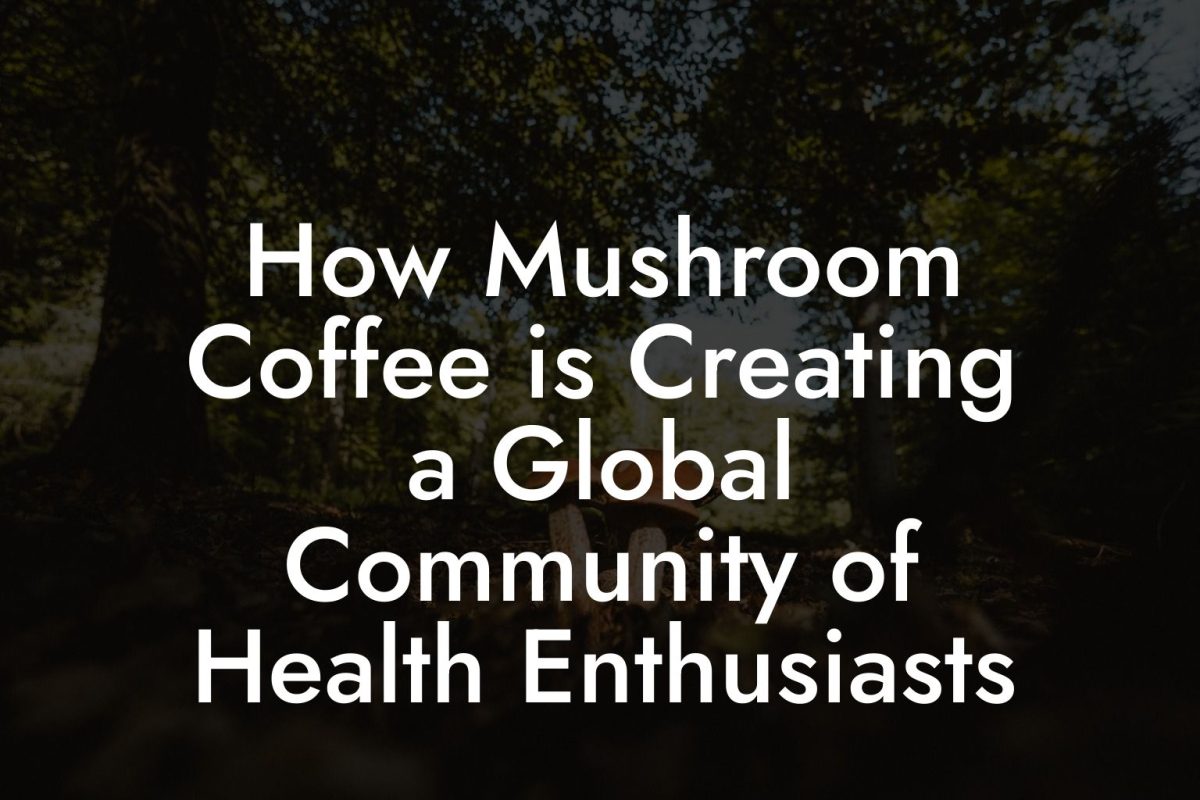 How Mushroom Coffee is Creating a Global Community of Health Enthusiasts How Mushroom Coffee is Creating a Global Community of Health Enthusiasts