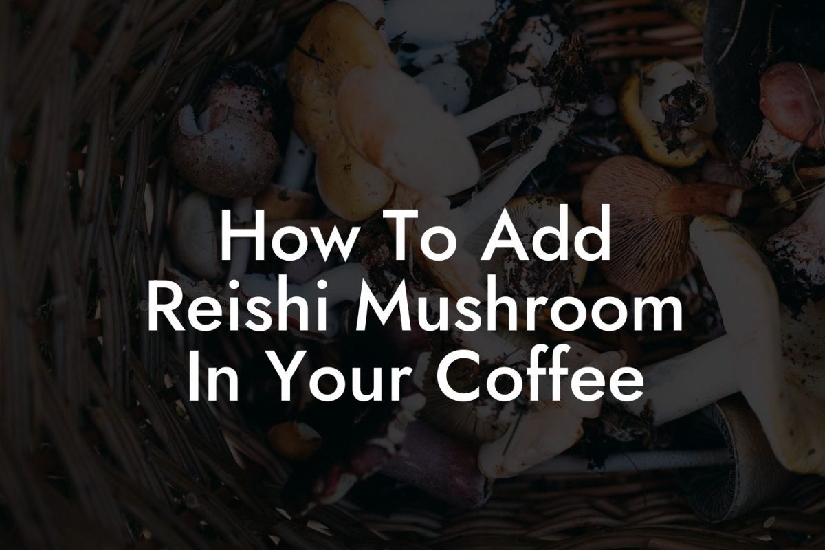 How To Add Reishi Mushroom In Your Coffee